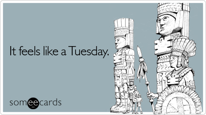 Name:  feels-tuesday-workplace-ecard-someecards.jpg
Views: 1209
Size:  48.0 KB