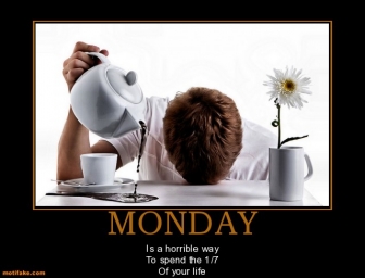 Name:  monday-oh-no-it-s-monday-again-demotivational-posters-1307365507.jpg
Views: 382
Size:  46.3 KB