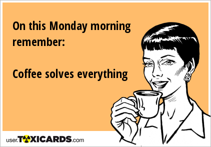 Name:  on-this-monday-morning-remember-coffee-solves-everything-75.png
Views: 291
Size:  54.9 KB