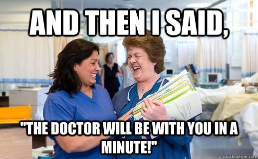 Name:  nurse-meme-said-doctor-will-be-with-you-in-a-minute.jpg
Views: 328
Size:  40.8 KB