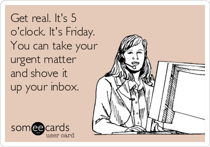 Name:  get-real-its-5-oclock-its-friday-you-can-take-your-urgent-matter-and-shove-it-up-your-inbox-75ba.png
Views: 155
Size:  71.5 KB
