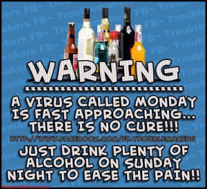 Name:  655053090-A-Virus-Called-Monday-Is-Approaching-Very-Fast--There-Is-No-Cure--Just-Drink-Plenty-Of.jpg
Views: 134
Size:  34.1 KB