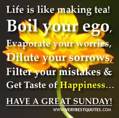 Name:  happy-Sunday-good-morning-quotes-life-is-like-making-tea.jpg
Views: 15286
Size:  36.1 KB
