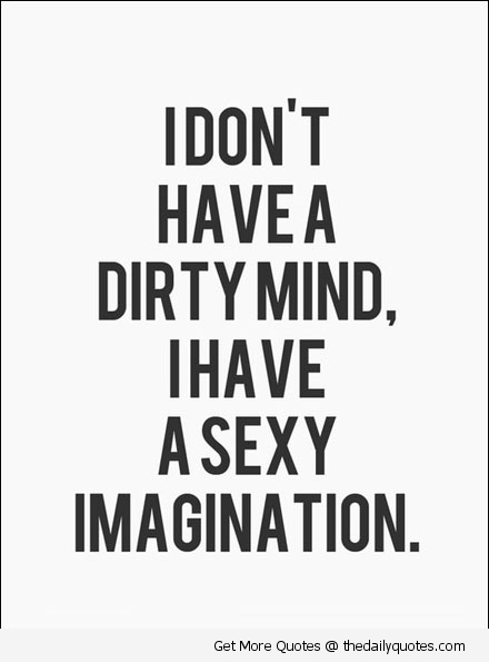 Name:  funny-dirty-mind-sexy-imagination-quotes-sayings-pics.jpg
Views: 59293
Size:  43.8 KB