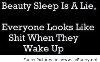 Name:  Beauty-sleep-is-a-lie.jpg
Views: 175
Size:  14.5 KB