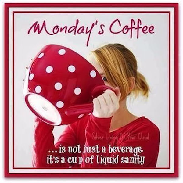 Name:  235387-Mondays-Coffee-Is-A-Cup-Of-Liquid-Sanity.jpg
Views: 274
Size:  71.8 KB