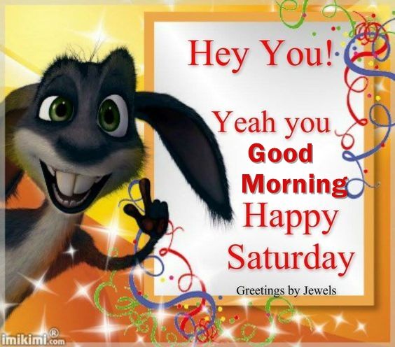 Name:  237475-Hey-You-Good-Morning-Happy-Saturday.jpg
Views: 418
Size:  54.3 KB