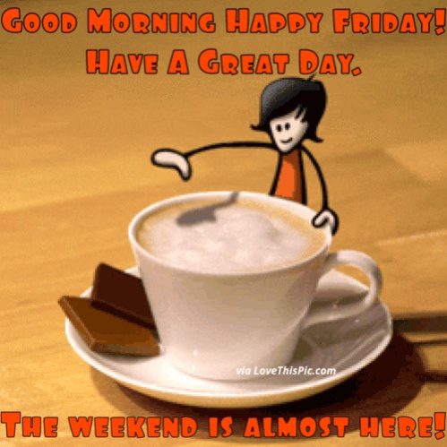 Name:  307350-Good-Morning-Happy-Friday-The-Weekend-Is-Almost-Here.jpg
Views: 1255
Size:  91.2 KB