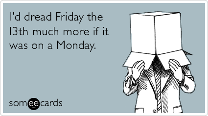 Name:  friday-the-thirteenth-monday-workplace-ecards-someecards.png
Views: 1870
Size:  45.0 KB