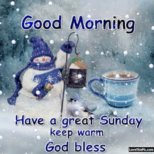 Name:  294617-Good-Morning-Have-A-Great-Sunday-Keep-Warm.jpg
Views: 367
Size:  122.4 KB