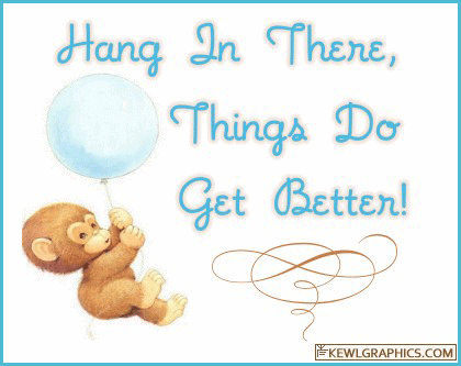 Name:  Hang-in-there-things-do-get-better.gif
Views: 20101
Size:  53.9 KB
